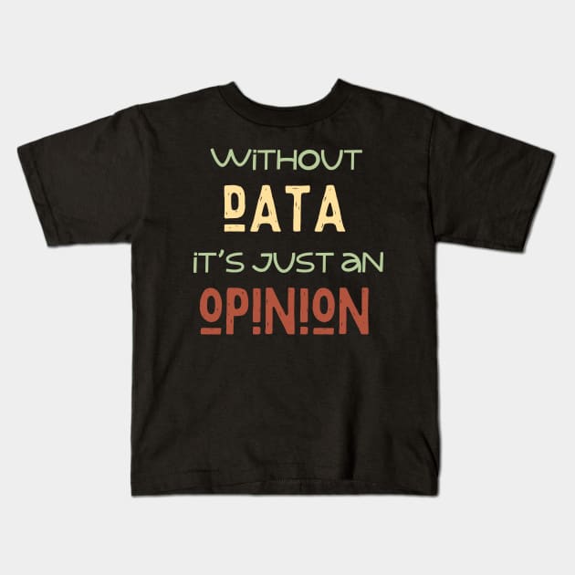 Without Data It's Just An Opinion Kids T-Shirt by TeeCraftsGirl